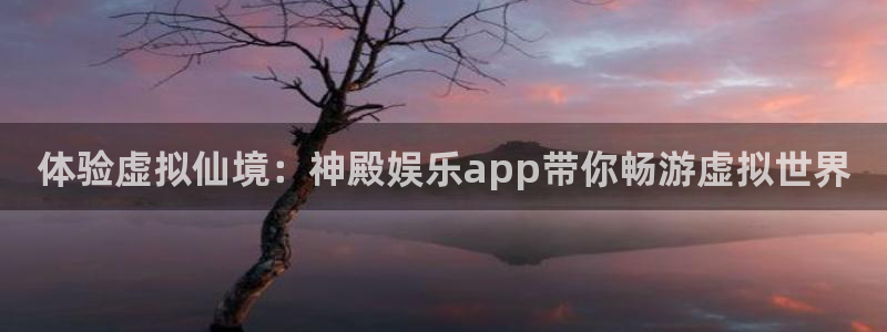 蓝狮娱乐下载入口：体验虚拟仙境：神殿娱乐app带你畅游虚拟世界