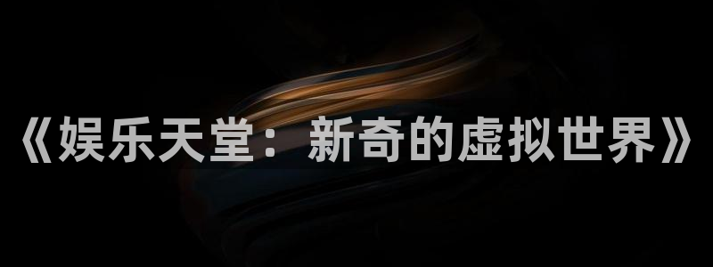 蓝狮平台登录：《娱乐天堂：新奇的虚拟世界》