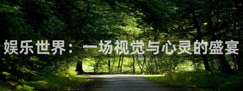 蓝狮注册平台：娱乐世界：一场视觉与心灵的盛宴
