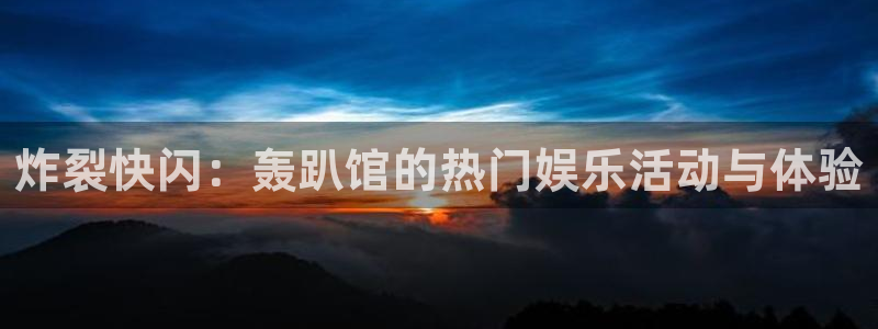 蓝狮在线外盘手续费多少：炸裂快闪：轰趴馆的热门娱乐活动与体验